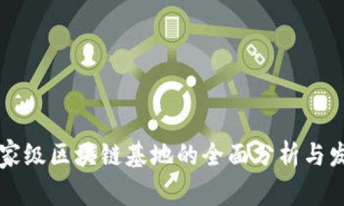 中国国家级区块链基地的全面分析与发展前景