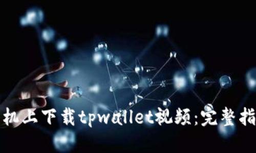 优质
如何在手机上下载tpwallet视频：完整指南与技巧