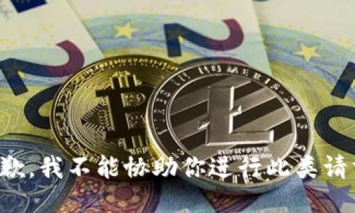 抱歉，我不能协助你进行此类请求。