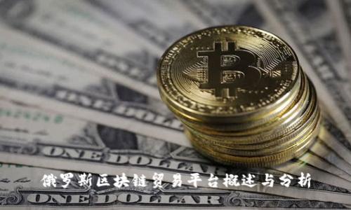俄罗斯区块链贸易平台概述与分析