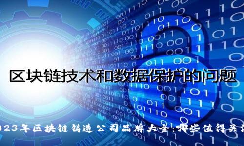 2023年区块链铸造公司品牌大全:哪些值得关注?