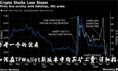 思考一个的优质
如何在TPWallet新版本中购买矿工费:详细指南