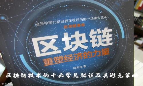 区块链技术的十大常见错误及其避免策略