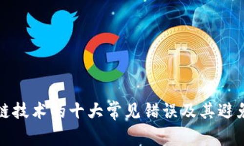 区块链技术的十大常见错误及其避免策略