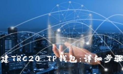 如何创建TRC20 TP钱包:详细步骤与指南