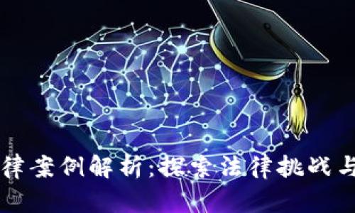 区块链法律案例解析：探索法律挑战与解决方案