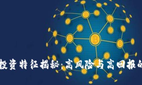 区块链投资特征揭秘:高风险与高回报的双刃剑