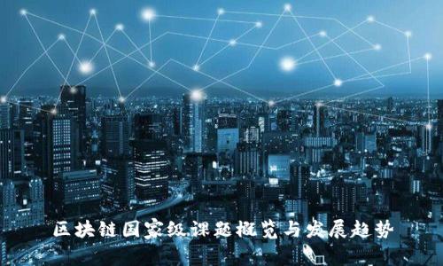 区块链国家级课题概览与发展趋势