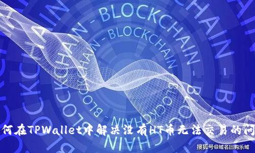 如何在TPWallet中解决没有HT币无法交易的问题