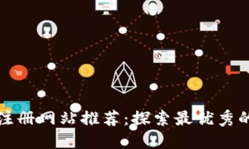 : 区块链注册网站推荐：探索最优秀的服务公司