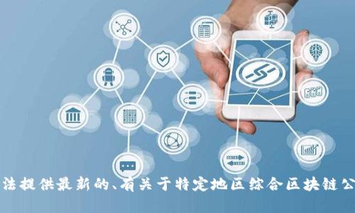 抱歉，我无法提供最新的、有关于特定地区综合区块链公司的信息。