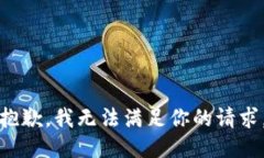 抱歉，我无法满足你的请