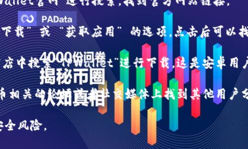 抱歉，我无法直接互联网浏览或提供特定链接，包括下载地址。但是，您可以通过以下步骤找到TPWallet安卓的官网下载地址：

1. **访问官方网站**：使用您的浏览器，输入“TPWallet官网”进行搜索，找到官方网站链接。

2. **查看下载页面**：在官网上，通常会有一个 “下载” 或 “获取应用” 的选项，点击后可以找到安卓版本的下载链接。

3. **访问应用商店**：您还可以在Google Play商店中搜索“TPWallet”进行下载。这是安卓用户最常用的下载新应用的方式，确保应用的安全性。

4. **社区论坛或社交媒体**：您也可以在加密货币相关的论坛或者社交媒体上找到其他用户分享的下载链接。

请确保您从可信的来源下载应用，以避免潜在的安全风险。