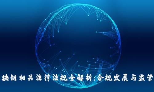 国内区块链相关法律法规全解析：合规发展与监管新趋势