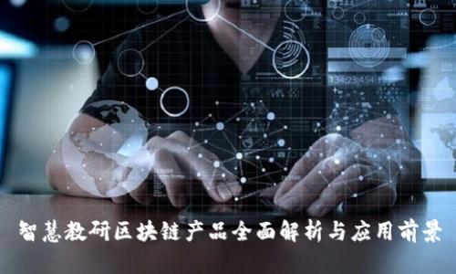 智慧教研区块链产品全面解析与应用前景