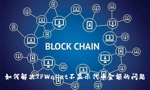 如何解决TPWallet不显示代币金额的问题