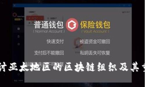 深入探讨亚太地区的区块链组织及其重要公司