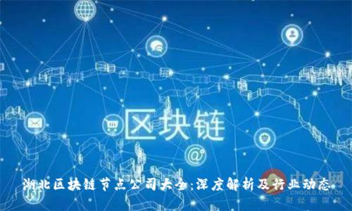 湖北区块链节点公司大全:深度解析及行业动态