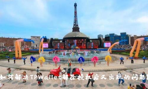 如何解决TPWallet解除授权后又出现的问题？