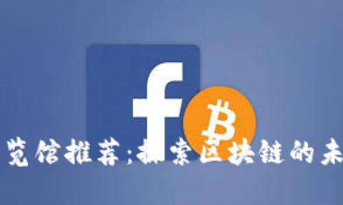 全国区块链博览馆推荐:探索区块链的未来技术与应用