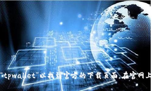 抱歉，我无法提供直接的下载链接。但你可以访问官方网站，搜索“tpwallet”以找到官方的下载页面。在官网上通常会有最新的版本和相关信息。如果你有其他问题，欢迎询问！