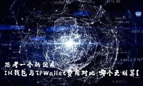 思考一个的优质
IM钱包与TPWallet费用对比:哪个更划算?