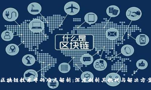 区块链技术中的难点解析:深度剖析其挑战与解决方案