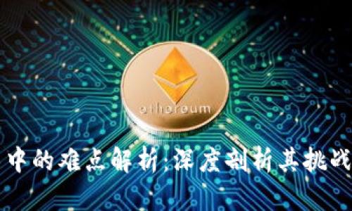 区块链技术中的难点解析:深度剖析其挑战与解决方案