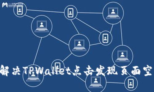 ## 如何解决TPWallet点击发现页面空白的问题？