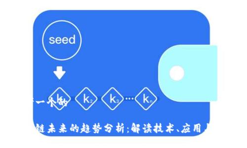 思考一个的

区块链未来的趋势分析：解读技术、应用与挑战