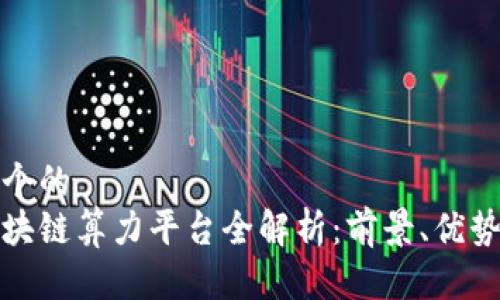 思考一个的
全球区块链算力平台全解析:前景、优势与挑战
