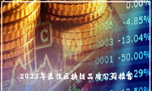 2023年最佳区块链品牌公司推荐