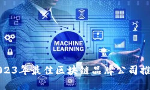 2023年最佳区块链品牌公司推荐