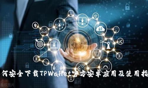 如何安全下载TPWallet官方安卓应用及使用指南