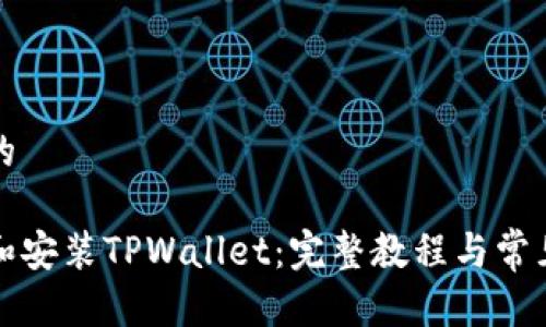 思考一个的

如何下载和安装TPWallet：完整教程与常见问题解答