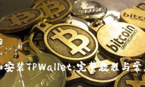 思考一个的

如何下载和安装TPWallet：完整教程与常见问题解答