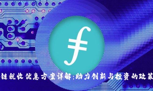 区块链税收优惠方案详解：助力创新与投资的政策解析