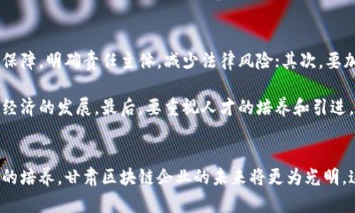   甘肃区块链城市的企业及发展现状分析 / 
 guanjianci 甘肃区块链, 区块链企业, 甘肃经济, 区块链技术 /guanjianci 

区块链技术自首次提出以来，便引起了全球范围内的广泛关注。甘肃省作为中国西部的重要经济发展区域，也在积极探索区块链技术的应用及其在城市经济中的潜力。本文将深入探讨甘肃区块链城市中涌现出来的一些企业，以及它们在推动经济发展、技术创新和社会服务等方面的角色。

甘肃区块链城市的概况
甘肃省地理位置独特，是西北地区重要的交通枢纽和文化中心。近年来，甘肃省积极响应国家对区块链技术的推广，开展了一系列的试点项目，逐渐形成了一批以区块链技术为基础的企业和应用场景。这些企业涵盖了金融、物流、文化、公共服务等多个行业，为当地经济的发展注入了新的活力。

甘肃区块链企业的特点
甘肃的区块链企业普遍具有以下几个特点：首先，多数企业是由高校、科研机构和地方政府共同推动成立，体现了产学研合作的精神；其次，企业的业务布局较为广泛，不局限于传统的金融领域，而是拓展到多个行业，比如公共服务、文化传播等；最后，企业在技术研发上强调自主创新，注重本地人才的培养。

典型的甘肃区块链企业
在甘肃省，有一些区块链企业获得了较大的知名度，如下：

1. **甘肃区块链技术有限公司**：该公司专注于区块链技术的研发和应用，重点在数据安全和智能合约等领域。公司通过与地方政府合作，推动区块链在政务服务中的应用。

2. **兰州智慧物流有限公司**：该企业利用区块链技术物流信息的追踪与管理，提高了物流配送的效率，降低了运营成本。通过区块链的透明性，增强了用户的信任感。

3. **甘肃文化科技发展有限公司**：该公司利用区块链技术推动文化产品的溯源和版权保护，致力于打造一个透明、公正的文化市场。

4. **甘肃金融科技有限公司**：该公司探索金融服务领域的区块链应用，开发出多款基于区块链的金融产品，满足不同用户的需求。

甘肃区块链发展面临的挑战
尽管甘肃省在区块链领域取得了一些进展，但仍然面临诸多挑战。首先，技术的普及程度较低，企业在区块链技术的应用上缺乏经验；其次，相关法律法规尚未完善，区块链技术的应用可能面临法律风险；最后，资金与人才的缺乏也是制约其发展的重要因素。

未来的发展方向
针对以上挑战，甘肃省在未来的发展中，需加大对区块链技术的投资力度，推动政策法规的完善，并加强人才的培养。同时，各企业应加强协作，共享资源，共同推进区块链技术的落地与应用。

相关问题分析

h41. 甘肃区块链企业的发展趋势如何？/h4
甘肃省的区块链企业在经历了初期的探索阶段后，逐渐进入了快速发展阶段。越来越多的企业开始认识到区块链技术在提升效率、降低成本方面的优势，因而纷纷投入到区块链的研发与实践中。未来，随着市场需求的增加及技术的成熟，甘肃省区块链企业将加快发展步伐，实现规模化和多元化。

首先，市场环境将推动企业的快速发展。随着区块链技术的不断成熟，尤其是在金融、物流、公共服务等领域的应用越来越广泛，这将促进更多企业的涌现。此外，地方政府的支持政策也为企业的发展提供了良好的土壤，如税收减免、资金支持等。

其次，在技术层面，随着更多科研机构和高校的参与，区块链技术的不断创新和迭代将为企业带来新的机遇。人才方面的引进和培养也将使企业在技术研发上更具竞争力，从而推动整个行业的发展。

h42. 甘肃区块链技术如何应用于公共服务？/h4
在公共服务领域，区块链技术的应用潜力巨大。甘肃省已经开始探索在政务服务、社会保障、医疗健康等方面的区块链应用。例如，政府部门可以通过区块链技术实现数据的透明化和共享，使得民众可以更便捷地获取服务，同时提升政府工作的效率。

具体来说，在政务服务中，区块链可以用于信用记录的保存和验证，建立起社会信用体系，方便企业和个人的信用查询与管理；在医疗健康领域，区块链可以记录患者的医疗历史，确保数据的安全与隐私，同时使得医疗资源的调配更加高效。

此外，甘肃省还可以借助区块链技术实现社会保障的透明化，如养老金、失业保险等的发放，避免人为干预和腐败现象的出现。通过智能合约的方式，使得相关的服务能够更加快速、准确地进行。

h43. 甘肃区块链在文化产业中的应用前景？/h4
文化产业是甘肃省的重要经济支柱之一，区块链技术在其中的应用潜力同样巨大。通过区块链技术，可以帮助保护文化作品的版权，简化版权的交易流程，降低版权纠纷。同时，透明的版权信息能够提升文化市场的公信力，激励更多创作者参与创作。

例如，甘肃省可以利用区块链技术对地域文化产品进行溯源，确保文化产品的真实与可靠性，从而提升消费者的信任感。对于艺术品的交易，区块链技术能提供不可篡改的证书，为艺术品的真伪提供保障。

同时，利用区块链技术，甘肃省还可以建立数字内容的分销平台，使得文化产品的发布和交易更为便捷，减少中间环节，提高创作者的收益。通过这些手段，甘肃省文化产业的活力将会得到进一步增强。

h44. 甘肃区块链技术发展需要哪些配套政策？/h4
为推动甘肃区块链技术的发展，地方政府需要制定一系列配套政策。首先，亟需完善相关法律法规，为区块链技术的应用提供法律保障，明确责任主体，减少法律风险；其次，要加大对区块链技术研发及应用的财政支持，鼓励地方企业和科研机构积极探索区块链技术的创新应用。

此外，政策的引导性也很重要，需明确区块链技术在各个行业的应用方向和重点领域，引导资源配置，推动区块链技术服务于地方经济的发展。最后，要重视人才的培养和引进，建立完善的区块链专业人才培养体系，为区块链行业的发展提供源源不断的人力支持。

结论
甘肃省在区块链技术的发展中已经迈出了积极的一步，虽然面临一些挑战，但随着政策的支持、市场的需求、技术的成熟以及人才的培养，甘肃区块链企业的未来将更为光明。这不仅将推动甘肃经济的转型与升级，同时也有助于提升整个社会的服务水平与效率。
