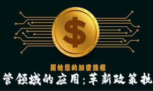   
区块链在监管领域的应用：革新政策执行与透明度