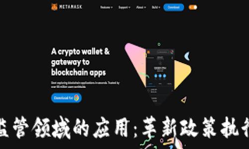   
区块链在监管领域的应用：革新政策执行与透明度
