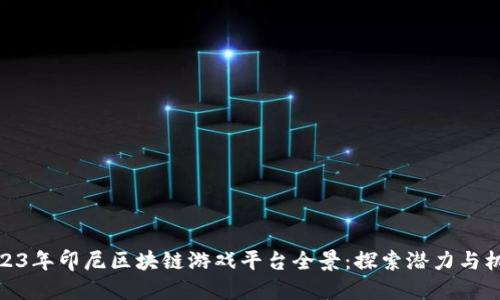 2023年印尼区块链游戏平台全景:探索潜力与机遇