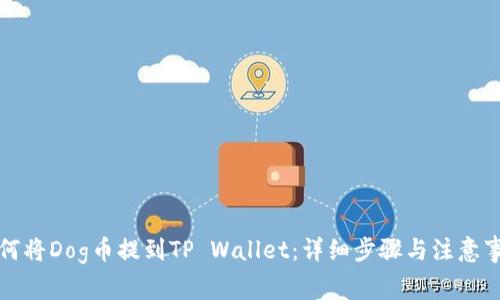 如何将Dog币提到TP Wallet:详细步骤与注意事项