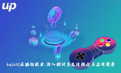 baioti区块链技术:深入探讨其先进概念与应用前景