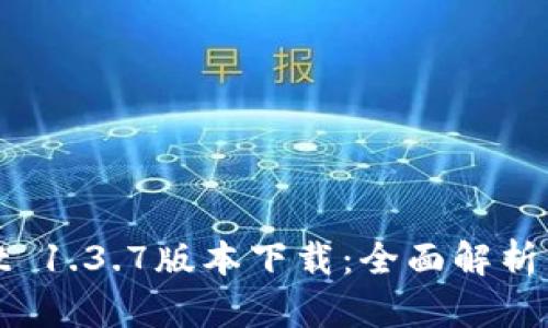 : tpwallet 1.3.7版本下载:全面解析与使用指南