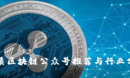 优质区块链公众号推荐与行业分析