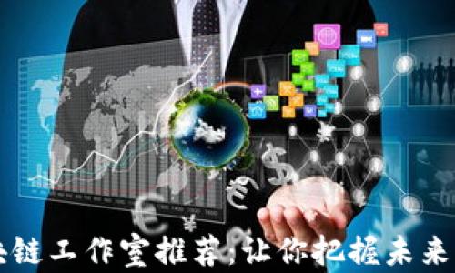 
西安区块链工作室推荐：让你把握未来科技脉搏