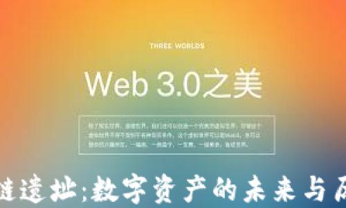 探索戚城区块链遗址:数字资产的未来与历史遗迹的交汇