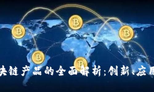思考一个的

欧洲银行区块链产品的全面解析：创新、应用与未来趋势
