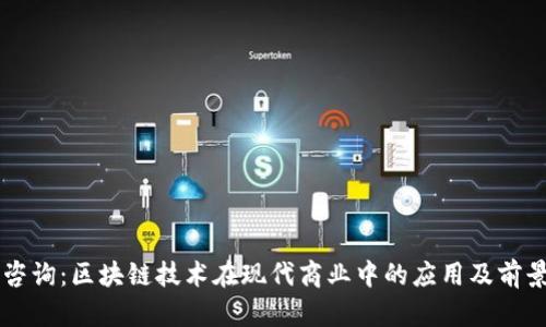 崇义咨询:区块链技术在现代商业中的应用及前景分析