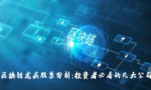 区块链龙头股票分析:投资者必看的几大公司